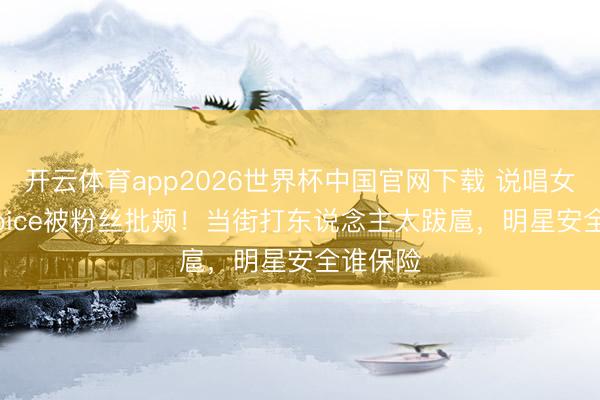 开云体育app2026世界杯中国官网下载 说唱女星IceSpice被粉丝批颊！当街打东说念主太跋扈，明星安全谁保险