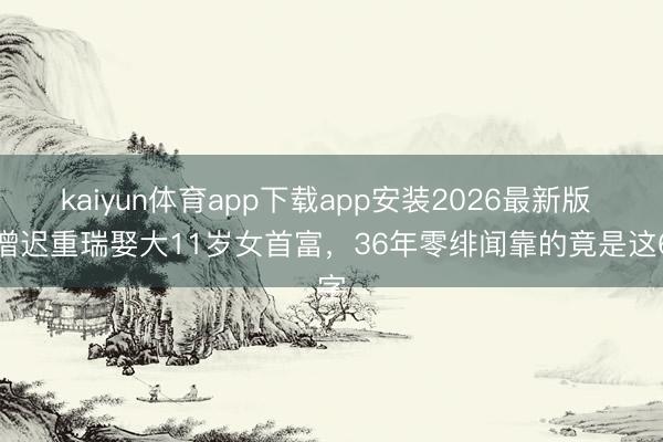 kaiyun体育app下载app安装2026最新版 唐僧迟重瑞娶大11岁女首富，36年零绯闻靠的竟是这6字