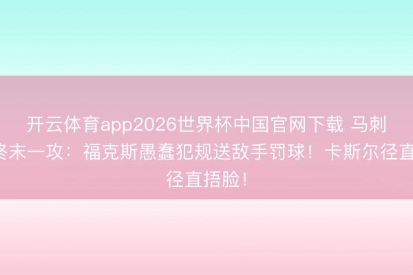 开云体育app2026世界杯中国官网下载 马刺还剩终末一攻：福克斯愚蠢犯规送敌手罚球！卡斯尔径直捂脸！