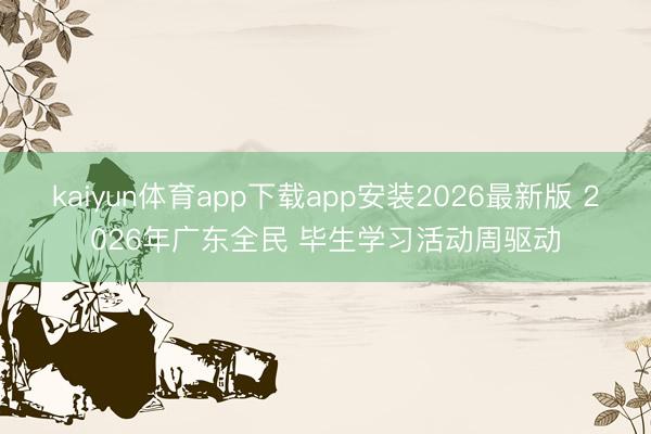 kaiyun体育app下载app安装2026最新版 2026年广东全民 毕生学习活动周驱动